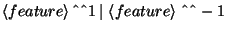 $\displaystyle \left\langle feature\right\rangle \textasciicircum \textasciicirc...
...ert\, \left\langle feature\right\rangle \, \textasciicircum \textasciicircum -1$